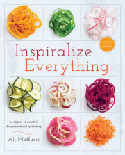 AN APPLES-TO-ZUCCHINI ENCYCLOPEDIA OF SPIRALIZING
