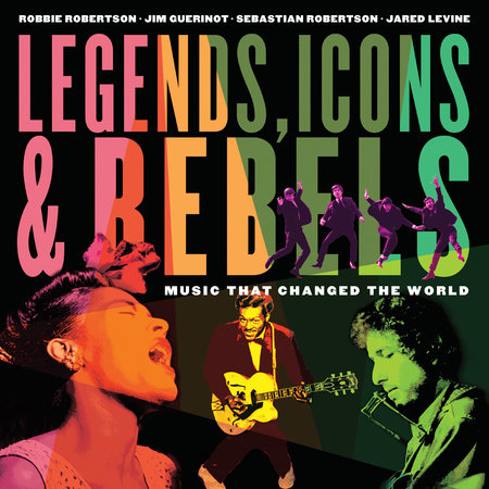 Legends, Icons & Rebels by Robbie Robertson, Jim Guerinot, Sebastian Robertson and Jared Levine