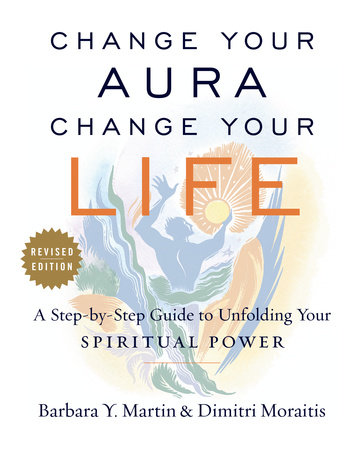 Change Your Aura, Change Your Life by Barbara Y. Martin, Dimitri Moraitis:  9781101983058 | PenguinRandomHouse.com: Books