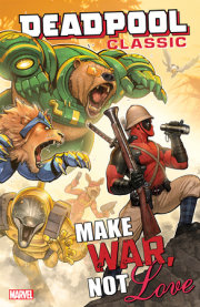 DEADPOOL CLASSIC VOL. 19: MAKE WAR, NOT LOVE 