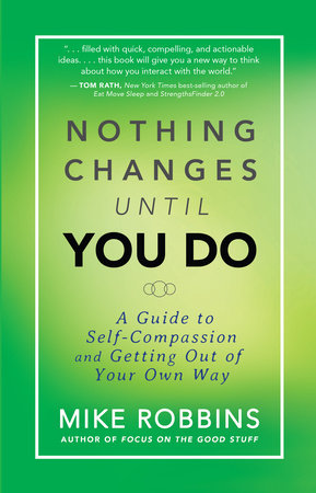Nothing Changes Until You Do By Mike Robbins Penguinrandomhouse Com Books