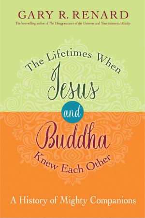 The Lifetimes When Jesus and Buddha Knew Each Other by Gary R. Renard:  9781401950439 | PenguinRandomHouse.com: Books