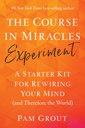 The Course In Miracles Experiment By Pam Grout 9781401957506 Penguinrandomhouse Com Books
