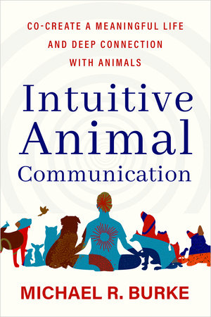 Intuitive Animal Communication by Michael R. Burke: 9781401975296