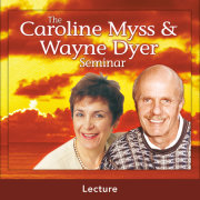 The Caroline Myss And Wayne Dyer Seminar: Live Lecture 