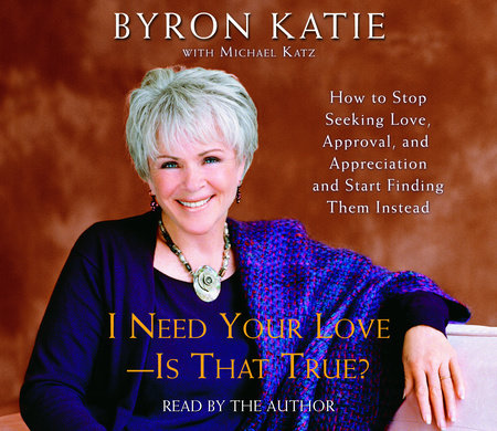 I Need Your Love - Is That True? by Byron Katie & Michael Katz