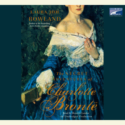 The Secret Adventures Of Charlotte Bronte By Laura Joh Rowland Penguin Random House Audio