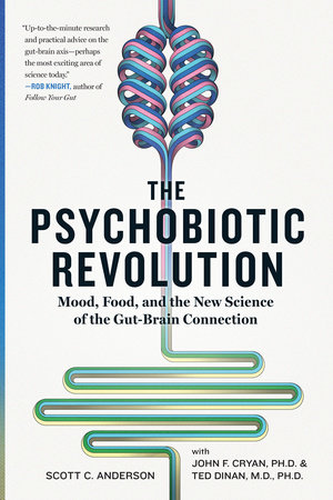 The Psychobiotic Revolution by Scott C. Anderson, John F. Cryan and Ted Dinan