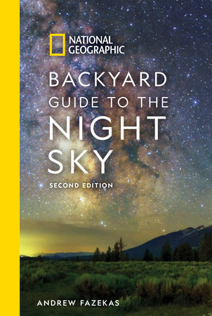 National Geographic Backyard Guide To The Night Sky 2nd Edition By Andrew Fazekas Howard Schneider 9781426220159 Penguinrandomhousecom Books