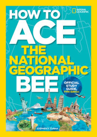 Cover of How to Ace the National Geographic Bee, Official Study Guide, Fifth Edition cover