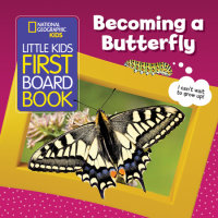 Book cover for National Geographic Kids Little Kids First Board Book: Becoming a Butterfly