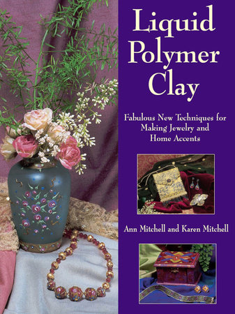 Liquid Polymer Clay by Ann Mitchell, Karen Mitchell: 9781440220210