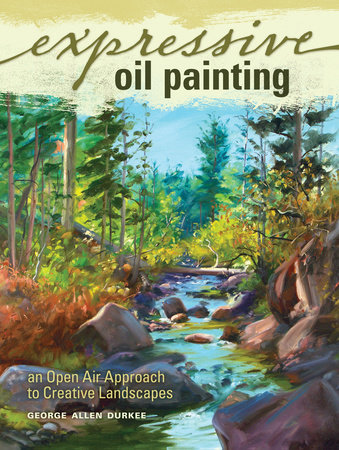 Expressive Oil Painting by George Allen Durkee 9781440317279 PenguinRandomHouse Books