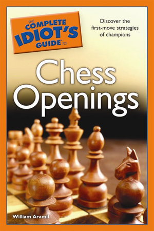 The Complete Idiot's Guide to Chess Openings: Discover the First-Move  Strategies of Champions by William Aramil, eBook