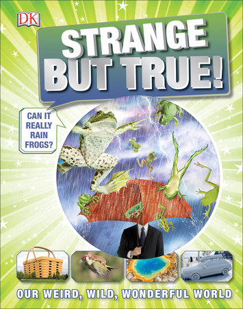 Strange But True! by DK: 9781465439116 | PenguinRandomHouse.com: Books