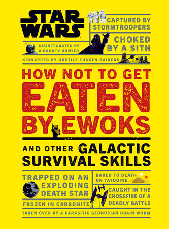 Star Wars How Not To Get Eaten By Ewoks And Other Galactic