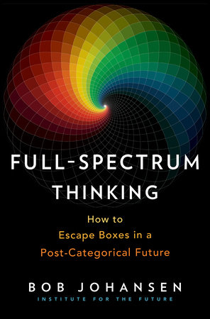 Full Spectrum Thinking By Bob Johansen Penguinrandomhouse Com Books