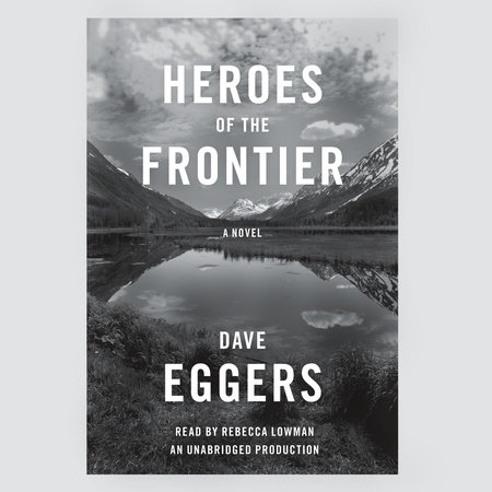 Heroes of the Frontier by Dave Eggers