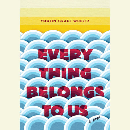 Everything Belongs to Us by Yoojin Grace Wuertz