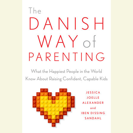 The Danish Way of Parenting by Jessica Joelle Alexander & Iben Sandahl
