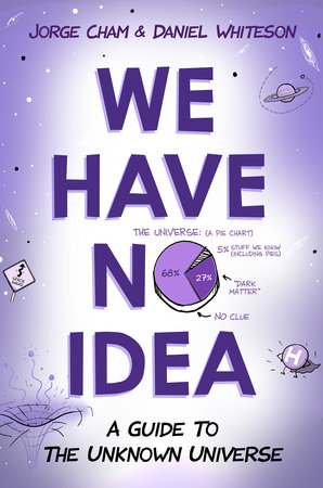 We Have No Idea by Jorge Cham & Daniel Whiteson