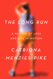 THE LONG RUN: A Memoir of Loss and Life in Motion by Catriona Menzies-Pike