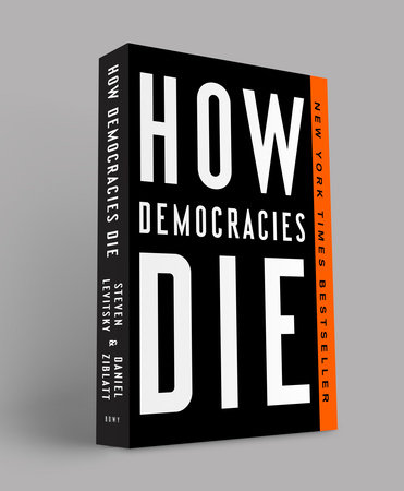 How Democracies Die By Steven Levitsky Daniel Ziblatt - how democracies die by steven levitsky and daniel ziblatt