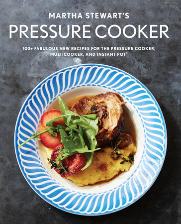 Martha Stewart s Pressure Cooker by Editors of Martha Stewart Living 9781524763350 PenguinRandomHouse Books