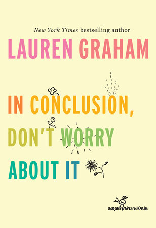 In Conclusion Don T Worry About It By Lauren Graham Penguinrandomhouse Com Books