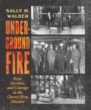 Underground Fire: Hope, Sacrifice, and Courage in the Cherry Mine Disaster 
