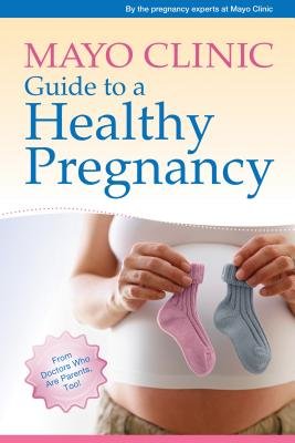 The Mayo Clinic Guide to a Healthy Pregnancy