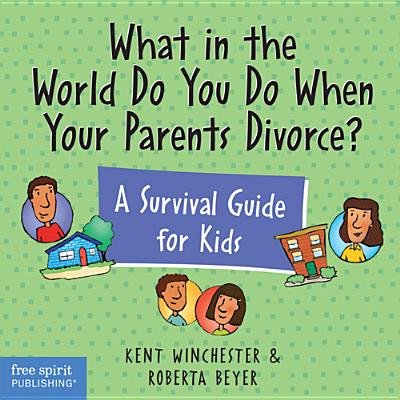 What in the World Do You Do When Your Parents Divorce? A Survival Guide for Kids