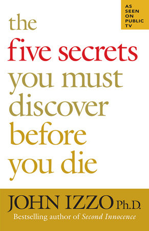 The Five Secrets You Must Discover Before You Die by John Izzo, Ph.D.:  9781576754757 | PenguinRandomHouse.com: Books