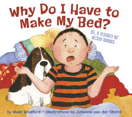 Why Do I Have To Make My Bed By Wade Bradford 9781582463278 Penguinrandomhouse Com Books