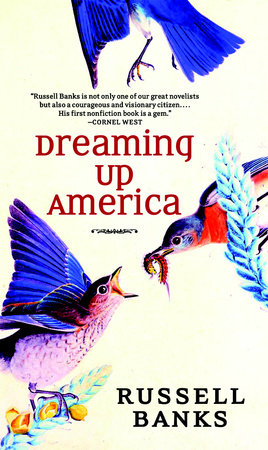 Dreaming Up America by Russell Banks: 9781583228913 |  PenguinRandomHouse.com: Books