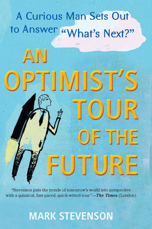 AN Optimist's Tour of the Future by Mark Stevenson: 9781583334560 |  PenguinRandomHouse.com: Books