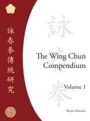 The Wing Chun Compendium, Volume One 