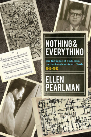 Nothing and Everything - The Influence of Buddhism on the American Avant Garde by Ellen Pearlman