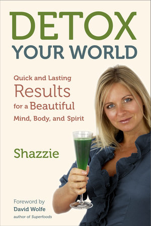 Detox Your World by Shazzie: 9781583944509 | PenguinRandomHouse.com: Books