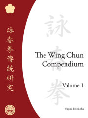 The Wing Chun Compendium, Volume One 