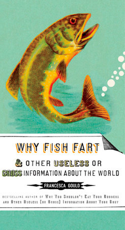 Why Fish Fart and Other Useless Or Gross Information About the World by  Francesca Gould: 9781585427574