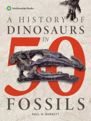 A History of Dinosaurs in 50 Fossils 