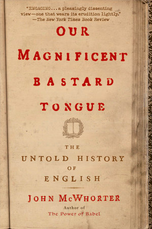 Our Magnificent Bastard Tongue by John McWhorter: 9781592404940 |  PenguinRandomHouse.com: Books