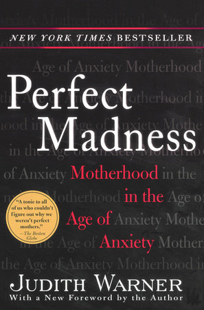 Perfect Madness By Judith Warner Penguinrandomhouse Com Books