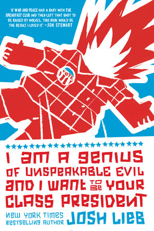 I Am a Genius of Unspeakable Evil and I Want to Be Your Class President by Josh Lieb