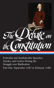 The Debate on the Constitution: Federalist and Antifederalist Speeches, Articles, and Letters During the Struggle over Ratification Vol. 1 (LOA #62)