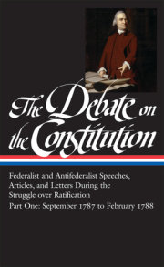 The Debate on the Constitution: Federalist and Antifederalist Speeches, Articles, and Letters During the Struggle over Ratification Vol. 1 (LOA #62) 