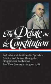The Debate on the Constitution: Federalist and Antifederalist Speeches,  Articles, and Letters During the Struggle over Ratification Vol. 2 (LOA #63) 