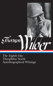 Thornton Wilder: The Eighth Day, Theophilus North, Autobiographical Writings (LOA #224) 