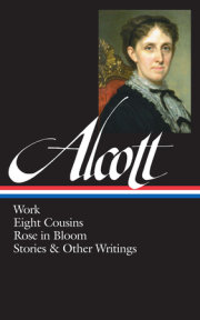 Louisa May Alcott: Work, Eight Cousins, Rose in Bloom, Stories & Other Writings  (LOA #256) 